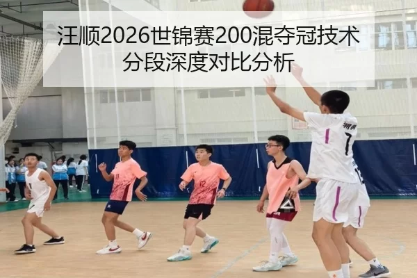 汪顺2026世锦赛200混夺冠技术分段深度对比分析