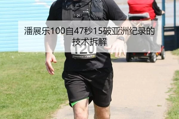 潘展乐100自47秒15破亚洲纪录的技术拆解